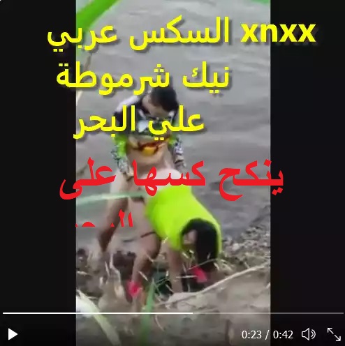 فيديو سكس عربي شرموطة مع عشيقها هارين بعض ينكح كسها نيك علي البحر